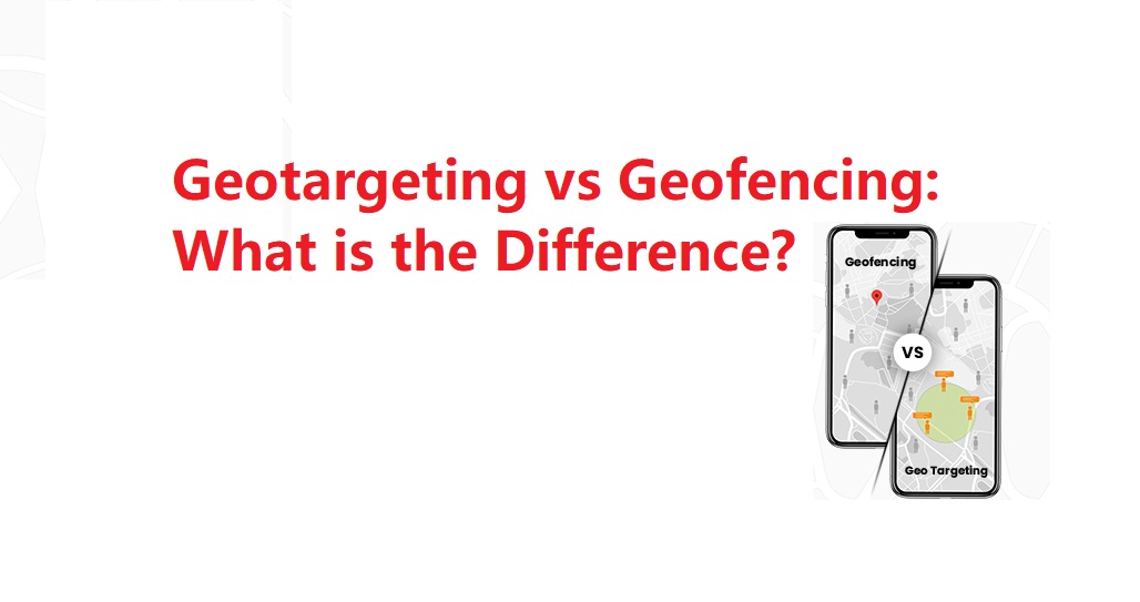 Geotargeting vs Geofencing: What is the Difference?